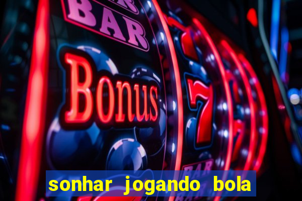 sonhar jogando bola e fazendo gol